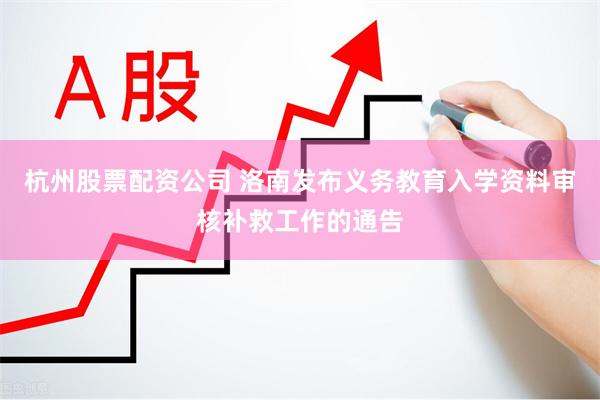 杭州股票配资公司 洛南发布义务教育入学资料审核补救工作的通告