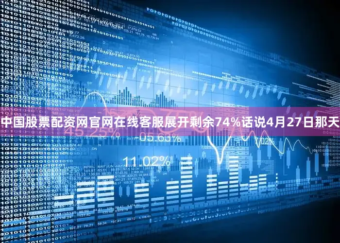 中国股票配资网官网在线客服展开剩余74%话说4月27日那天