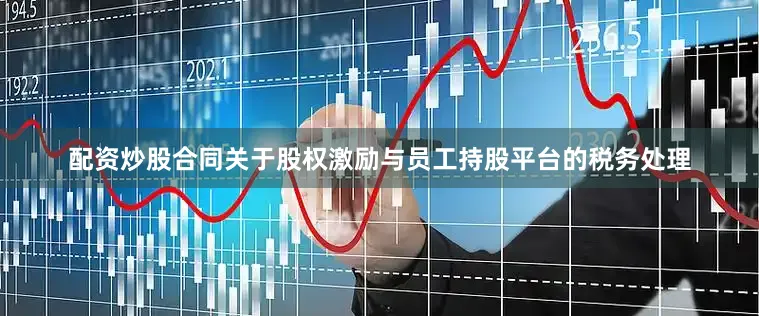 配资炒股合同关于股权激励与员工持股平台的税务处理