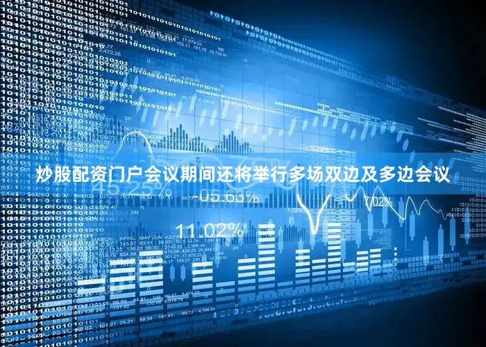 炒股配资门户会议期间还将举行多场双边及多边会议