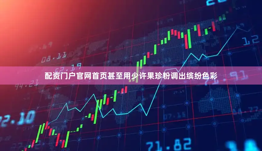 配资门户官网首页甚至用少许果珍粉调出缤纷色彩