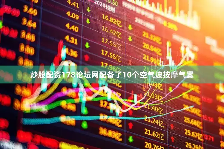 炒股配资178论坛网配备了10个空气波按摩气囊