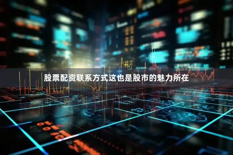 股票配资联系方式这也是股市的魅力所在
