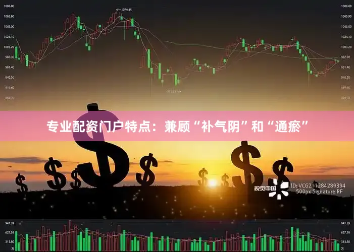 专业配资门户特点：兼顾“补气阴”和“通瘀”