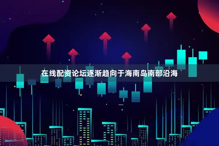在线配资论坛逐渐趋向于海南岛南部沿海